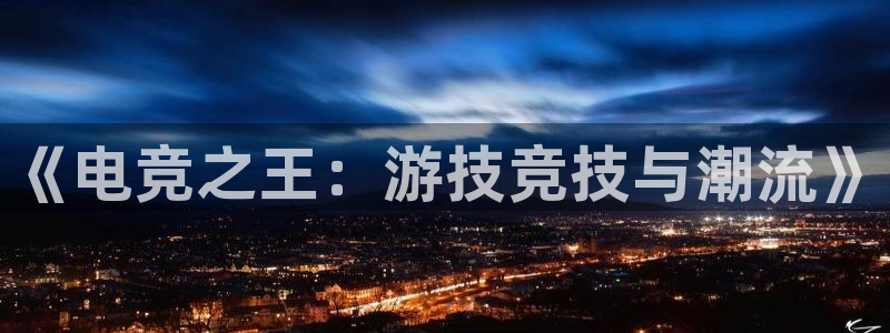 火狐电竞huohu：《电竞之王：游技竞技与潮流》