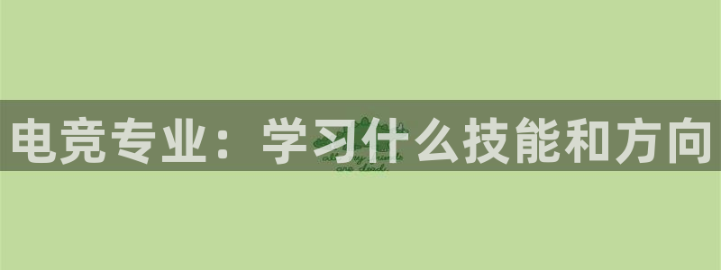 火狐电竞ios：电竞专业：学习什么技能和方向