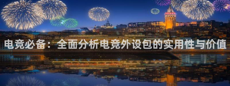 火狐电竞平台app下载：电竞必备：全面分析电竞外设包的实用性与价值
