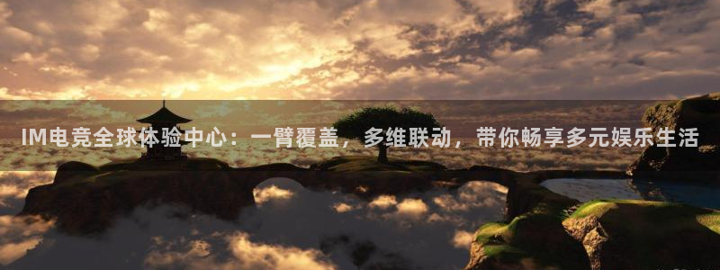 火狐电竞官方网站：IM电竞全球体验中心：一臂覆盖，多维联动，带你畅享多元娱乐生活